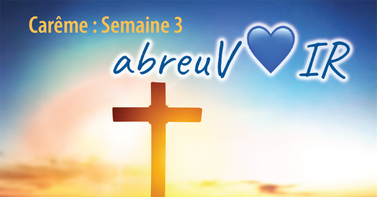 Carême 2023 : Semaine 3 « abreuVOIR »