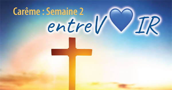 Carême 2023 : Semaine 2 « entreVOIR »