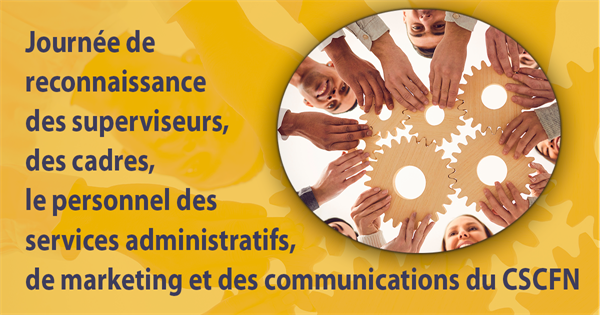 1 avril - Journée de reconnaissance des superviseurs, des cadres, et le personnel des services administratifs, de marketing et des communications du CSCFN