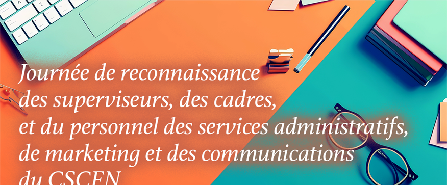 1er avril - Journée de reconnaissance des superviseurs, des cadres, et du personnel des services administratifs, de marketing et des communications du CSCFN